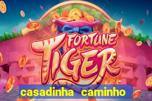 casadinha caminho da sorte